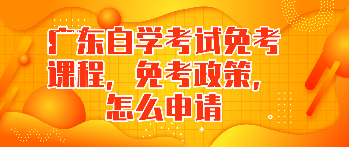 广东自学考试免考课程，免考政策，怎么申请