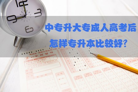 中专升大专成人高考后怎样专升本比较好？