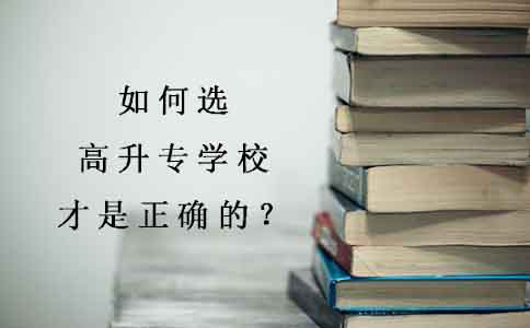 如何选高升专学校才是正确的？