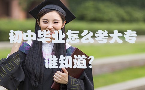 初中毕业怎么考大专谁知道？