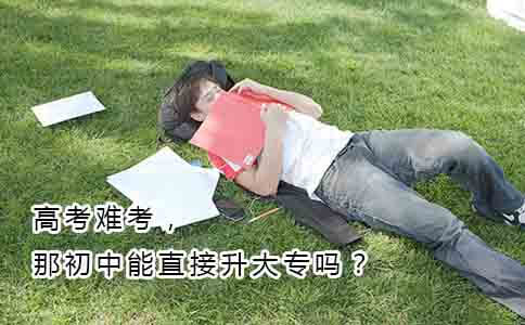 高考难考，那初中能直接升大专吗？