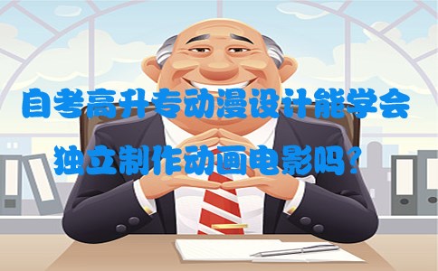 自考高升专动漫设计能学会独立制作动画电影吗？