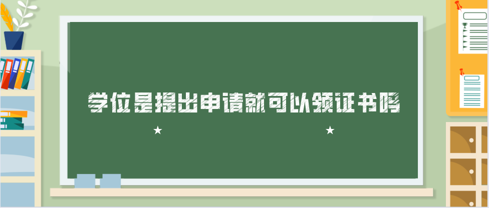 学位是提出申请就可以领证书了吗？